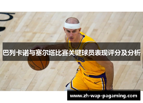 巴列卡诺与塞尔塔比赛关键球员表现评分及分析