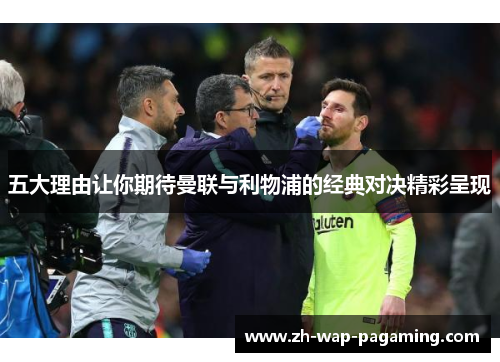 五大理由让你期待曼联与利物浦的经典对决精彩呈现