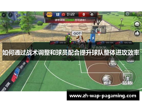 如何通过战术调整和球员配合提升球队整体进攻效率 如何通过战术调整和球员配合提升球队整体进攻效率