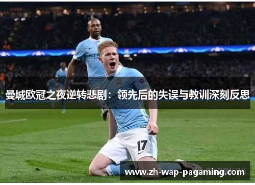 曼城欧冠之夜逆转悲剧：领先后的失误与教训深刻反思