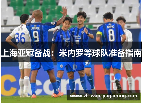 上海亚冠备战：米内罗等球队准备指南