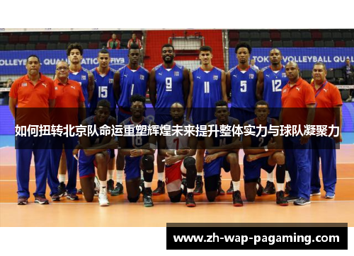 如何扭转北京队命运重塑辉煌未来提升整体实力与球队凝聚力