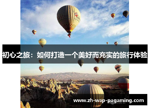初心之旅：如何打造一个美好而充实的旅行体验