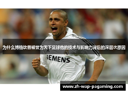为什么博格坎普被誉为天下足球他的技术与影响力背后的深层次原因