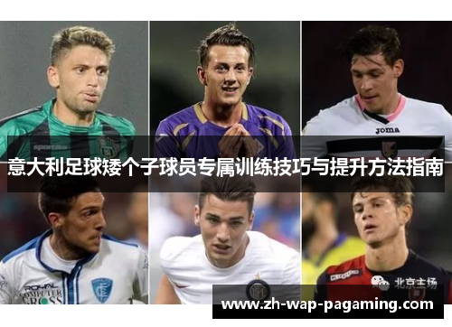 意大利足球矮个子球员专属训练技巧与提升方法指南