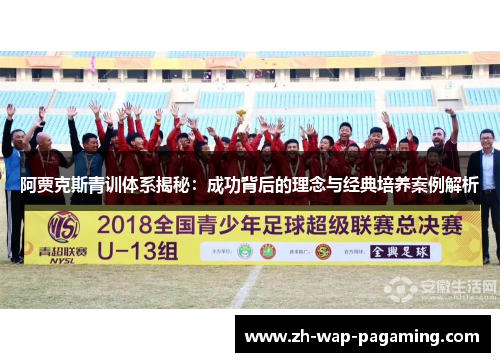 阿贾克斯青训体系揭秘：成功背后的理念与经典培养案例解析