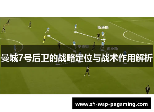 曼城7号后卫的战略定位与战术作用解析 曼城7号后卫的战略定位与战术作用解析