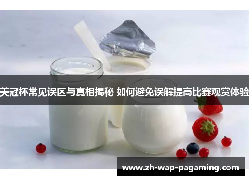 美冠杯常见误区与真相揭秘 如何避免误解提高比赛观赏体验 美冠杯常见误区与真相揭秘 如何避免误解提高比赛观赏体验