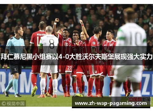 拜仁慕尼黑小组赛以4-0大胜沃尔夫斯堡展现强大实力 拜仁慕尼黑小组赛以4-0大胜沃尔夫斯堡展现强大实力