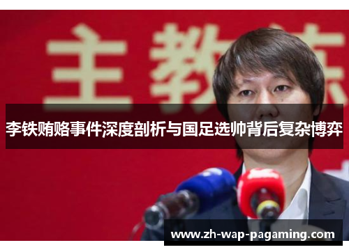 李铁贿赂事件深度剖析与国足选帅背后复杂博弈