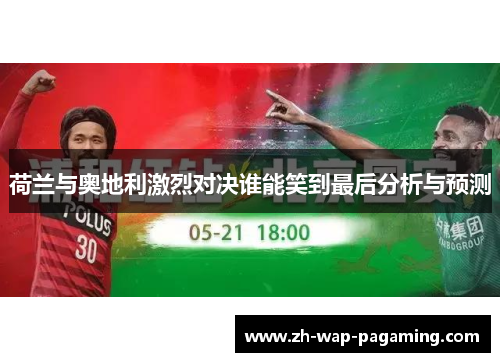 荷兰与奥地利激烈对决谁能笑到最后分析与预测