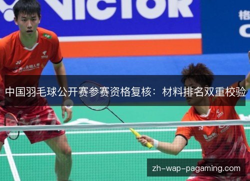 中国羽毛球公开赛参赛资格复核：材料排名双重校验